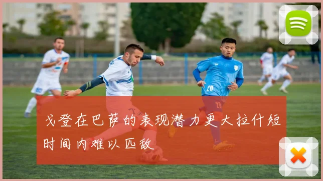 戈登在巴萨的表现潜力更大拉什短时间内难以匹敌