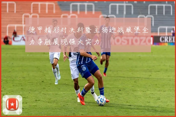德甲精彩对决科隆主场迎战狼堡全力争胜展现强大实力