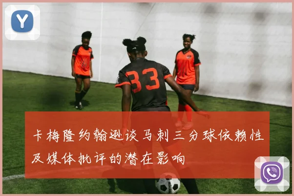 卡梅隆约翰逊谈马刺三分球依赖性及媒体批评的潜在影响