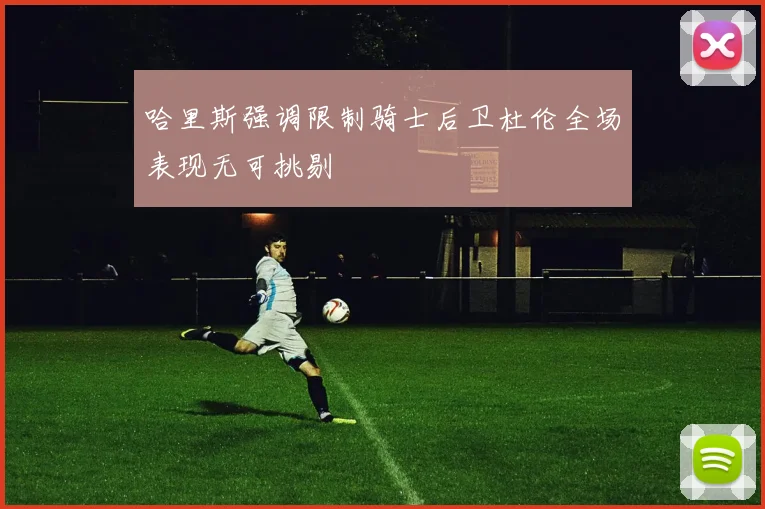哈里斯强调限制骑士后卫杜伦全场表现无可挑剔